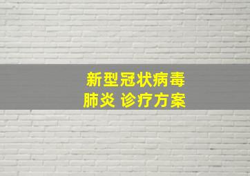 新型冠状病毒肺炎 诊疗方案